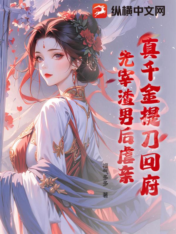 真千金提刀回府：先宰渣男后虐亲！